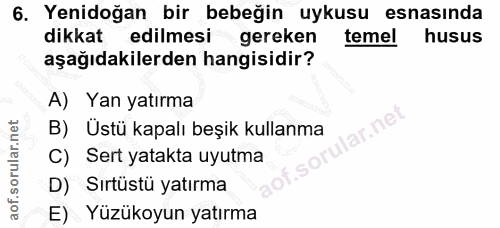 6. soru: Yenidoğan bir bebeğin uykusu esnasında dikkat edilmesi gereken temel husus aşağıdakilerden hangisidir? A) Yan yatırma…