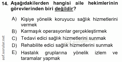 14. soru: Aşağıdakilerden hangisi aile hekimlerinin görevlerinden biri değildir? A) Kişiye yönelik koruyucu sağlık hizmetlerini…
