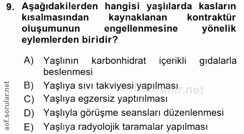 9. soru: Aşağıdakilerden hangisi yaşlılarda kasların kısalmasından kaynaklanan kontraktür oluşumunun engellenmesine yönelik ey…