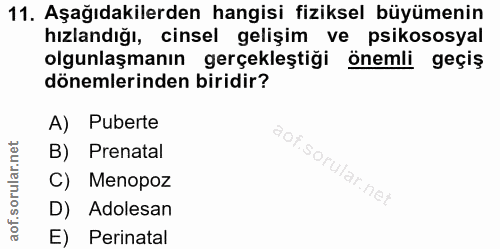 11. soru: Aşağıdakilerden hangisi fiziksel büyümenin hızlandığı, cinsel gelişim ve psikososyal olgunlaşmanın gerçekleştiği önem…
