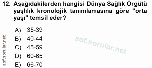 12. soru: Aşağıdakilerden hangisi Dünya Sağlık Örgütü yaşlılık kronolojik tanımlamasına göre "orta yaşı" temsil eder? A) 35-39…