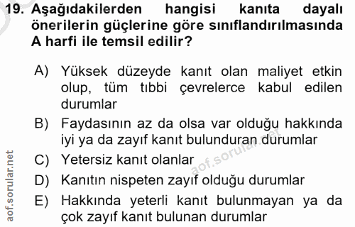 19. soru: Aşağıdakilerden hangisi kanıta dayalı önerilerin güçlerine göre sınıflandırılmasında A harfi ile temsil edilir? A) Yü…