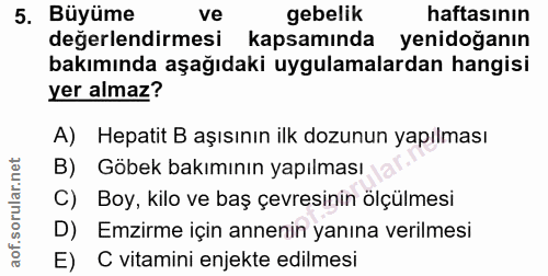 5. soru: Büyüme ve gebelik haftasının değerlendirmesi kapsamında yenidoğanın bakımında aşağıdaki uygulamalardan hangisi yer al…