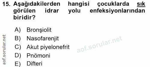 15. soru: Aşağıdakilerden hangisi çocuklarda SIk görülen idrar yolu enfeksiyonlarından biridir? A) Bronșiolit B) Nasofarenjit C…