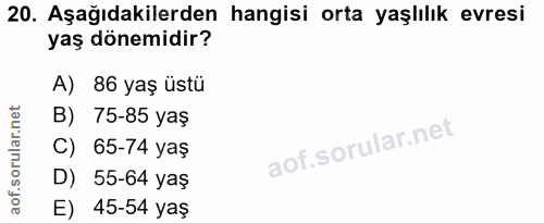 20. soru: Aşağıdakilerden hangisi orta yaşlılık evresi yaş dönemidir? A) 86 yaş üstü B) 75-85 yaş C) 65-74 yaş D) 55-64 yaş E)…