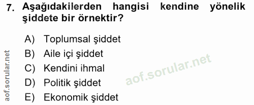 7. soru: Aşağıdakilerden hangisi kendine yönelik şiddete bir örnektir? A) Toplumsal şiddet B) Aile içi şiddet C) Kendini ihmal…