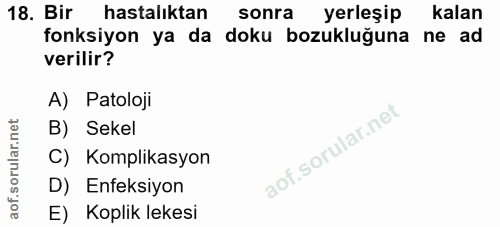 18. soru: Bir hastalıktan sonra yerleşip • kalan fonksiyon ya da doku bozukluğuna ne ad verilir? A) Patoloji B) Sekel C) Kompli…
