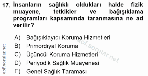 17. soru: Insanların sağlıklı oldukları halde fizik muayene, tetkikler ve bağışıklama programları kapsamında taranmasına ne ad…