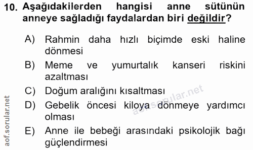 10. soru: Aşağıdakilerden hangisi anne sütünün anneye sağladığı faydalardan biri değildir? A) Rahmin daha hızlı biçimde eski ha…