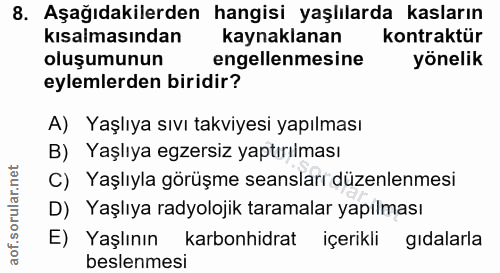 8. soru: Aşağıdakilerden hangisi yaşlılarda kasların kısalmasından kaynaklanan kontraktür oluşumunun engellenmesine yönelik ey…