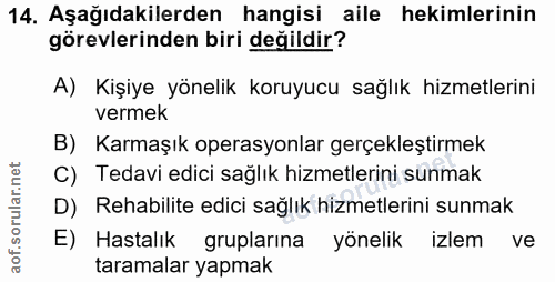 14. soru: Aşağıdakilerden hangisi aile hekimlerinin görevlerinden biri değildir? A) Kişiye yönelik koruyucu sağlık hizmetlerini…