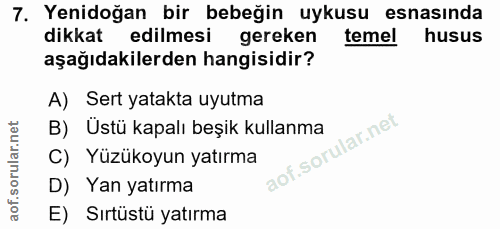 7. soru: Yenidoğan bir bebeğin uykusu esnasında dikkat edilmesi gereken temel husus aşağıdakilerden hangisidir? A) Sert yatakt…