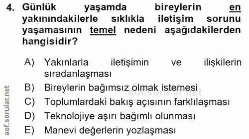 4. soru: Günlük yaşamda bireylerin en yakınındakilerle sıklıkla iletişim sorunu yaşamasının temel nedeni aşağıdakilerden hangi…