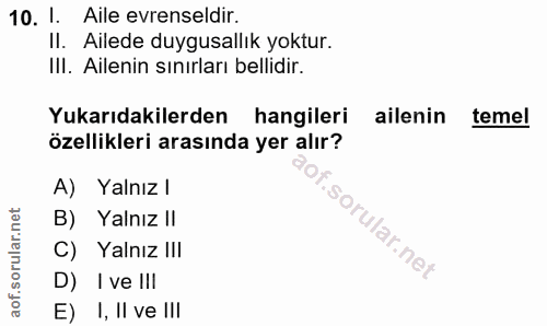 10. soru: I. Aile evrenseldir. II. Ailede duygusallık yoktur. III. Ailenin sınırları bellidir. Yukarıdakilerden hangileri ailen…
