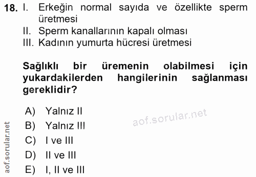 18. soru: I. Erkeğin normal sayıda ve özellikte sperm üretmesi II. Sperm kanallarının kapalı olması III. Kadının yumurta hücres…