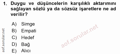 1. soru: Duygu ve düşüncelerin karşılıklı aktarımını sağlayan sözlü ya da sözsüz işaretlere ne ad verilir? A) Simge B) Empati…