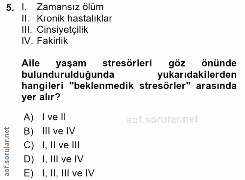 5. soru: 1. Zamansız ölüm II. Kronik hastalıklar III. Cinsiyetçilik IV. Fakirlik Aile yaşam stresörleri göz önünde bulunduruld…