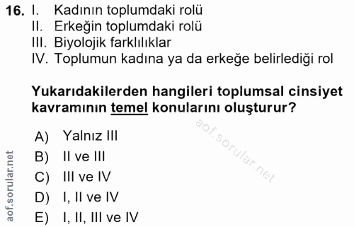 16. soru: I. Kadının toplumdaki rolü II. Erkegin toplumdaki rolu IlI. Biyolojik farklılıklar IV. Toplumun kadına ya da erkeğe b…