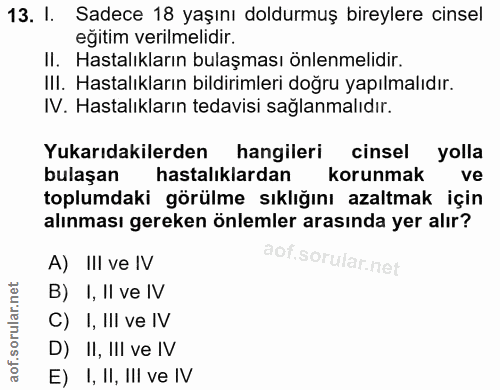 13. soru: I. Sadece 18 yaşını doldurmuş bireylere cinsel eğitim verilmelidir. II. Hastalıkların bulaşması önlenmelidir. III. Ha…