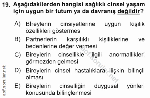 19. soru: Aşağıdakilerden hangisi sağlıklı cinsel yaşam için uygun bir tutum ya da davranış değildir? A) Bireylerin cinsiyetler…