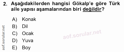 2. soru: Aşağıdakilerden hangisi Gökalp'e göre Türk aile yapısı aşamalarından biri değildir? A) Konak B) Dil C) Ocak D) Yuva E…