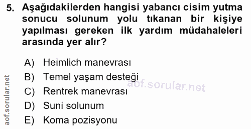 5. soru: Aşağıdakilerden hangisi yabancı cisim yutma sonucu solunum yolu tıkanan bir kişiye yapılması gereken ilk yardım müdah…