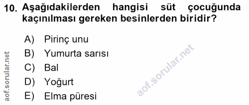 10. soru: Aşağıdakilerden hangisi süt çocuğunda kaçınılması gereken besinlerden biridir? A) Pirinç unu B) Yumurta sarısı C) Bal…