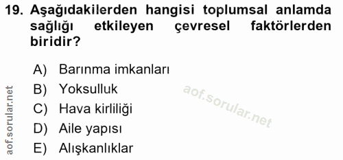 19. soru: Aşağıdakilerden hangisi toplumsal anlamda sagliğı etkileyen çevresel faktörlerden biridir? A) Barınma imkanları B) Yo…