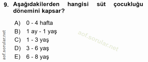 9. soru: Aşağıdakilerden hangisi süt çocukluğu dönemini kapsar? A) ) O - 4 hafta B) 1 ay - 1 yaş C) 1 - 3 yaş D) 3 - 6 yaş E)…