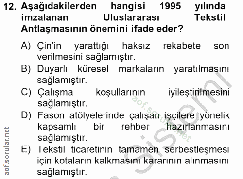 12. soru: Aşağıdakilerden hangisi 1995 yılında imzalanan Uluslararası Tekstil Antlaşmasının önemini ifade eder? A) Çin'in yarat…