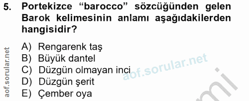 5. soru: Portekizce "barocco" sözcüğünden gelen Barok kelimesinin anlamı aşağıdakilerden hangisidir? A) Rengarenk taş B) Büyük…