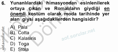 6. soru: Yunanlılardaki himasyondan esinlenilerek ortaya çıkan ve Romalıların giydiği en önemli kostüm olarak moda tarihinde y…