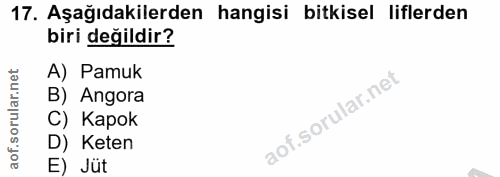 17. soru: Aşağıdakilerden hangisi bitkisel liflerden biri değildir? A) Pamuk B) Angora C) Kapok D) Keten E) Jüt