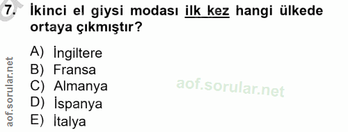 7. soru: İkinci el giysi modası ilk kez hangi ülkede ortaya çıkmıştır? A) Ingiltere B) Fransa C) Almanya D) İspanya E) İtalya