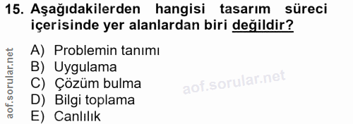 15. soru: Aşağıdakilerden hangisi tasarım süreci içerisinde yer alanlardan biri değildir? A) Problemin tanımı B) Uygulama C) Çö…