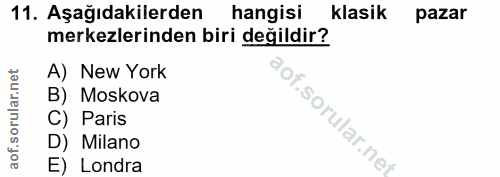11. soru: Aşağıdakilerden hangisi klasik pazar merkezlerinden biri değildir? A) New York B) Moskova C) Paris D) Milano E Londra