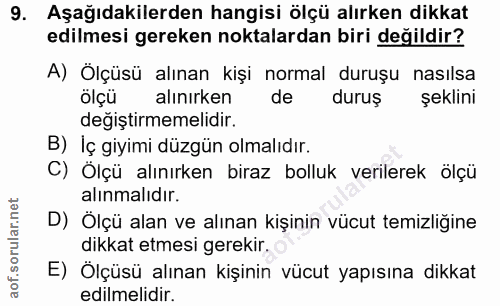 9. soru: Aşağıdakilerden hangisi ölçü alırken dikkat edilmesi gereken noktalardan biri değildir? A) Ölçüsü alınan kişi normal…