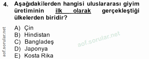 4. soru: Aşağıdakilerden hangisi uluslararası giyim üretiminin ilk olarak gerçekleştigi ülkelerden biridir? A) Çin B) Hindista…