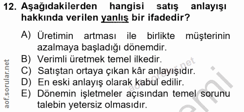 12. soru: Aşağıdakilerden hangisi satış anlayışı hakkında verilen yanlış bir ifadedir? A) Üretimin artması ile birlikte müşteri…
