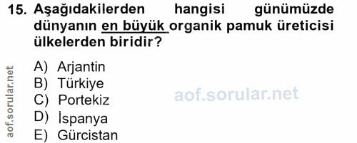 15. soru: Aşağıdakilerden hangisi günümüzde dünyanın en büyük organik pamuk üreticisi ülkelerden biridir? A) Arjantin B) Türkiy…