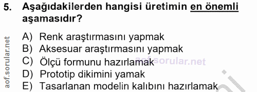 5. soru: Aşağıdakilerden hangisi üretimin en önemli aşamasıdır? A) Renk araştırmasını yapmak B) Aksesuar araştırmasını yapmak…