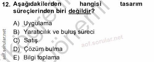 12. soru: Aşağıdakilerden hangisi tasarım süreçlerinden biri değildir? A) Uygulama B) Yaratıcılık ve buluş süreci C) Satış D) Ç…