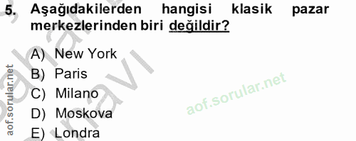 5. soru: Aşağıdakilerden hangisi klasik pazar merkezlerinden biri değildir? A) New York B) Paris C) Milano D) Moskova E) Londra