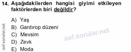 14. soru: Aşağıdakilerden hangisi giyimi etkileyen faktörlerden biri değildir? A) Yaş B) Gardırop düzeni C) Mevsim D) Zevk E) Moda