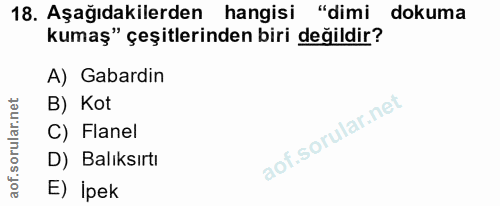 18. soru: Aşağıdakilerden hangisi "dimi dokuma kumaş" çeşitlerinden biri değildir? A) Gabardin B) Kot C) Flanel D) Balıksırtı E…