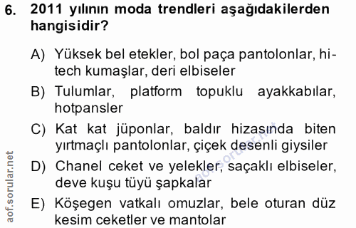 6. soru: 2011 yılının moda trendleri aşağıdakilerden hangisidir? A) Yüksek bel etekler, bol paça pantolonlar, hi- tech kumaşla…