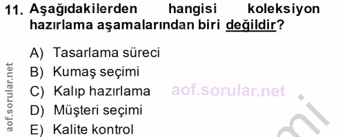 11. soru: Aşağıdakilerden hangisi koleksiyon hazırlama aşamalarından biri değildir? A) Tasarlama süreci B) Kumaş seçimi C) Kalı…