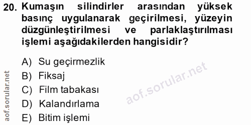 20. soru: Kumaşın silindirler arasından yüksek basınç uygulanarak geçirilmesi, yüzeyin düzgünleştirilmesi K ve parlaklaştırılma…