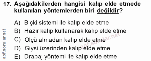 17. soru: Aşağıdakilerden hangisi kalıp elde etmede kullanılan yöntemlerden biri değildir? A) Biçki sistemi ile kalıp elde etme…