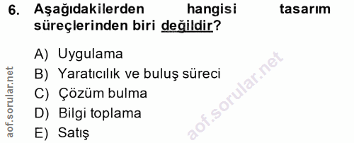 6. soru: Aşağıdakilerden hangisi tasarım süreçlerinden biri değildir? A) Uygulama lar.net B) Yaratıcılık ve buluş süreci C) Ço…